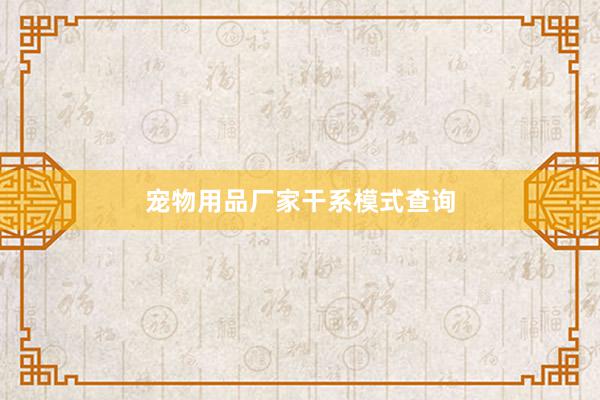 宠物用品厂家干系模式查询